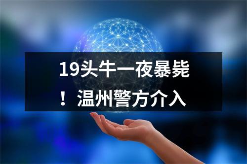 19头牛一夜暴毙！温州警方介入