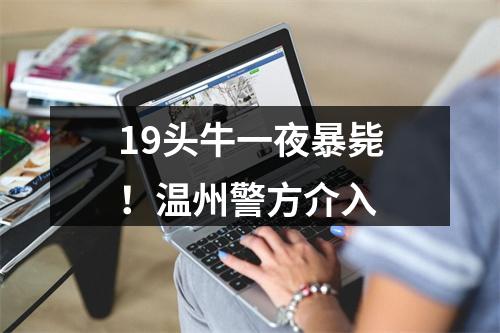 19头牛一夜暴毙！温州警方介入
