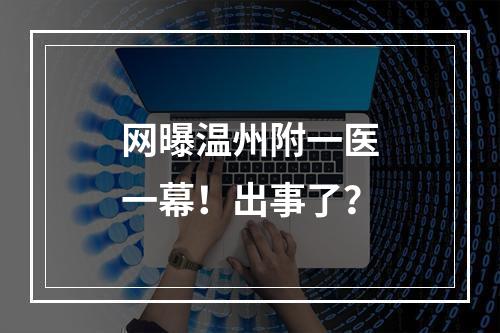 网曝温州附一医一幕！出事了？