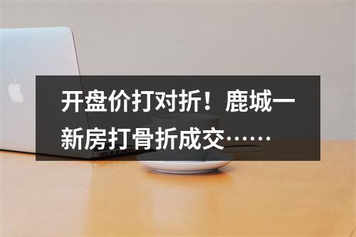 开盘价打对折！鹿城一新房打骨折成交……