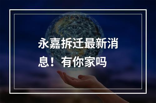 永嘉拆迁最新消息！有你家吗