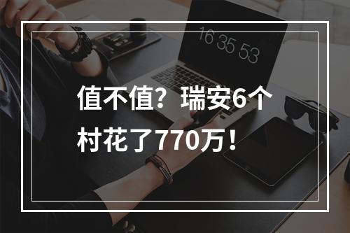 值不值？瑞安6个村花了770万！