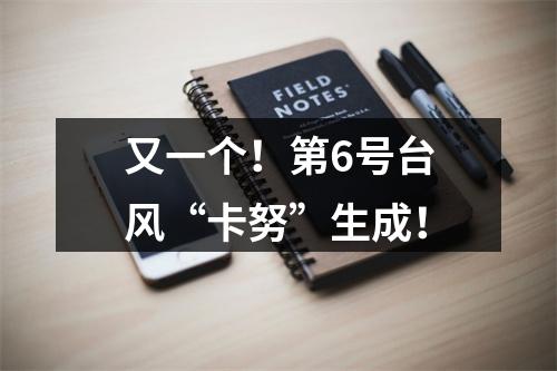 又一个！第6号台风“卡努”生成！