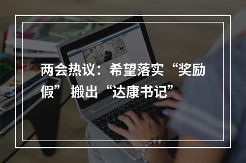 两会热议：希望落实“奖励假” 搬出“达康书记”