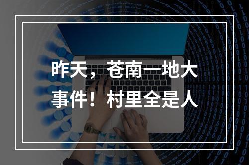 昨天，苍南一地大事件！村里全是人