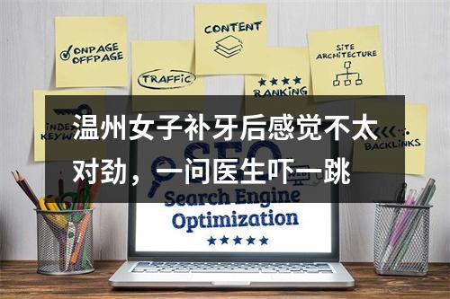 温州女子补牙后感觉不太对劲，一问医生吓一跳