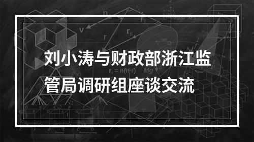 刘小涛与财政部浙江监管局调研组座谈交流