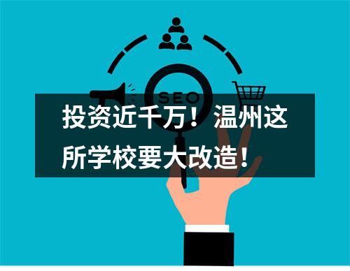 投资近千万！温州这所学校要大改造！