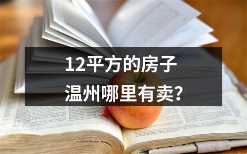 12平方的房子温州哪里有卖？