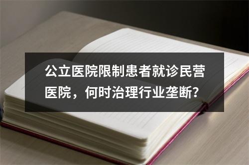 公立医院限制患者就诊民营医院，何时治理行业垄断？