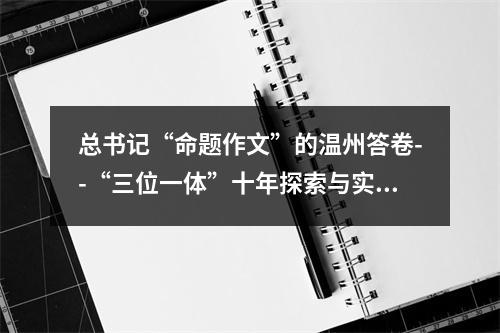总书记“命题作文”的温州答卷--“三位一体”十年探索与实践