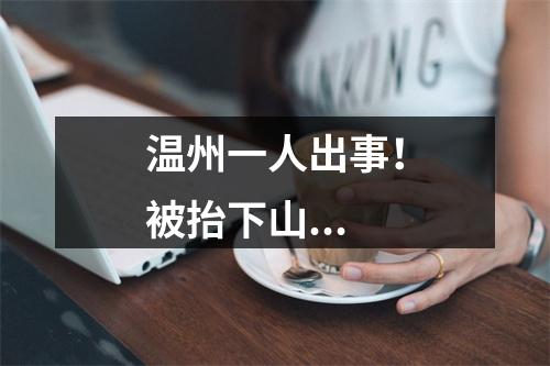 温州一人出事！被抬下山...