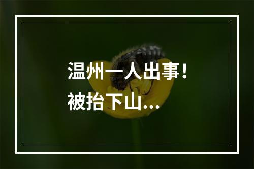 温州一人出事！被抬下山...