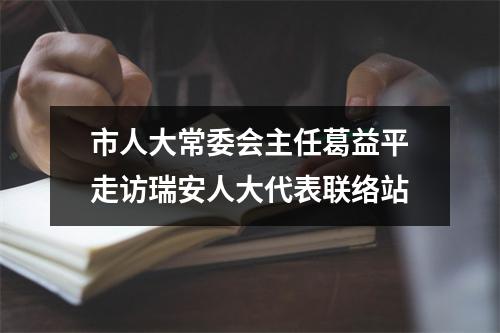 市人大常委会主任葛益平走访瑞安人大代表联络站