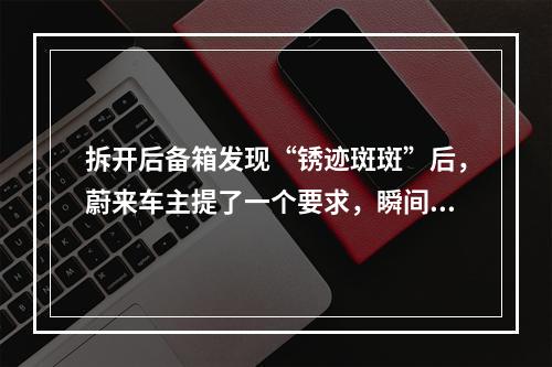 拆开后备箱发现“锈迹斑斑”后，蔚来车主提了一个要求，瞬间难倒了4S店和主 ...