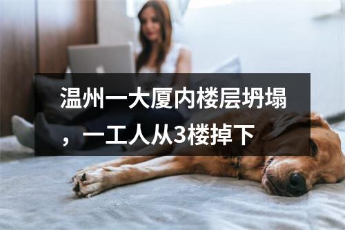 温州一大厦内楼层坍塌，一工人从3楼掉下