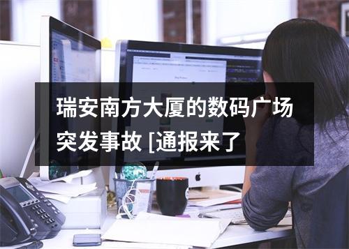 瑞安南方大厦的数码广场突发事故 [通报来了