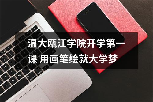温大瓯江学院开学第一课 用画笔绘就大学梦