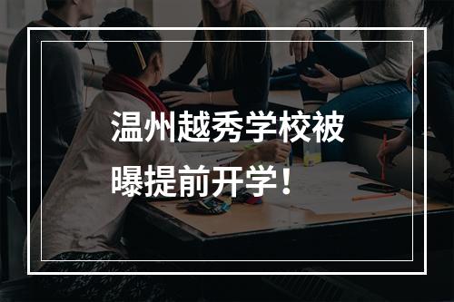 温州越秀学校被曝提前开学！