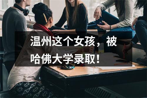 温州这个女孩，被哈佛大学录取！