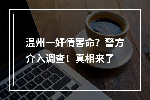 温州一奸情害命？警方介入调查！真相来了