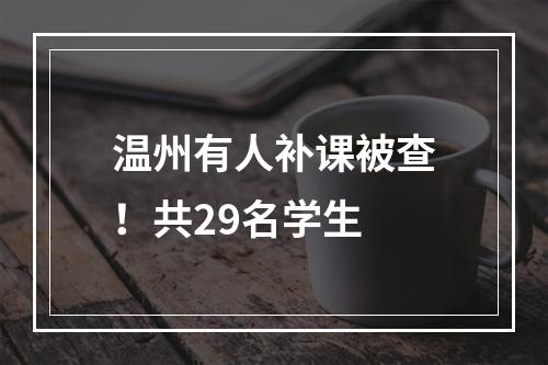 温州有人补课被查！共29名学生