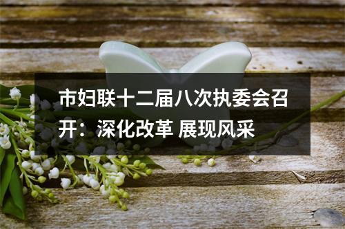 市妇联十二届八次执委会召开：深化改革 展现风采