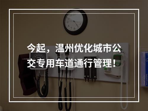 今起，温州优化城市公交专用车道通行管理！
