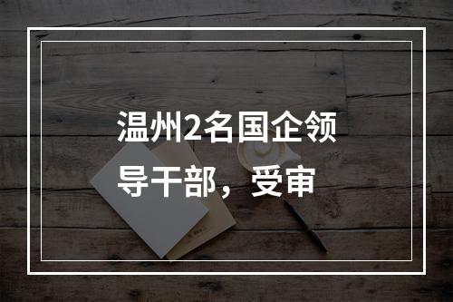 温州2名国企领导干部，受审