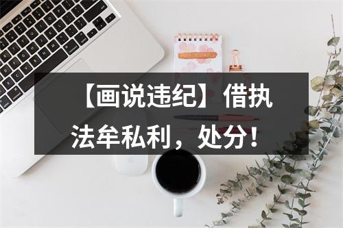 【画说违纪】借执法牟私利，处分！