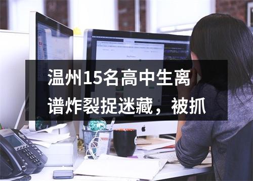 温州15名高中生离谱炸裂捉迷藏，被抓