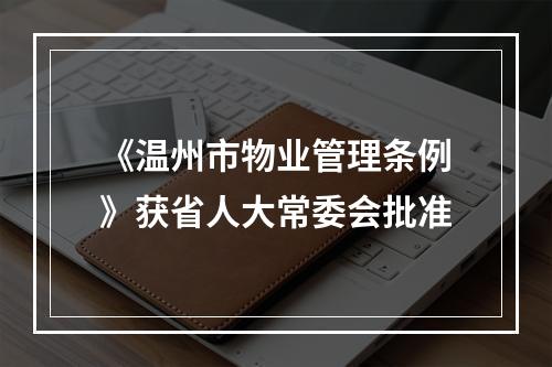 《温州市物业管理条例》获省人大常委会批准