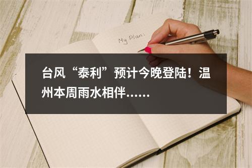 台风“泰利”预计今晚登陆！温州本周雨水相伴......