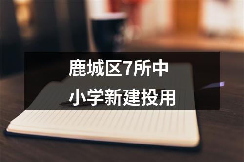 鹿城区7所中小学新建投用