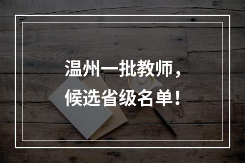 温州一批教师，候选省级名单！