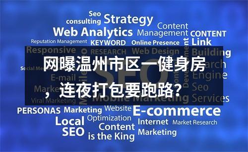 网曝温州市区一健身房，连夜打包要跑路？