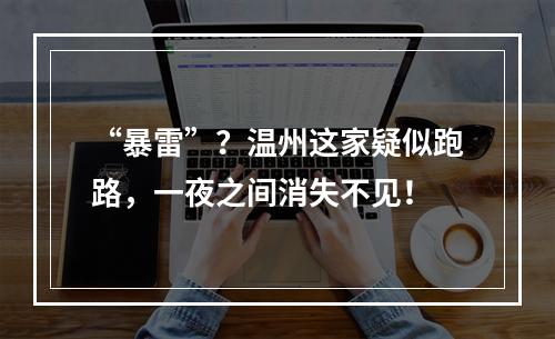 “暴雷”？温州这家疑似跑路，一夜之间消失不见！