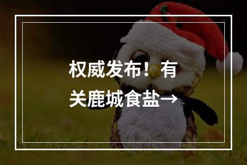 权威发布！有关鹿城食盐→