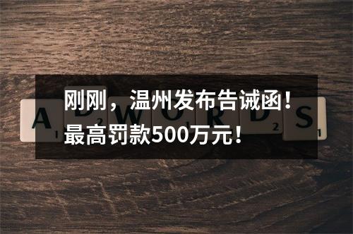 刚刚，温州发布告诫函！最高罚款500万元！