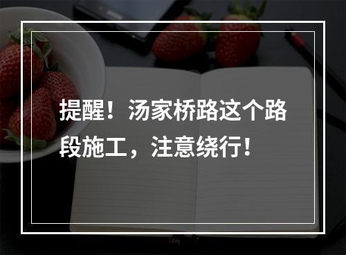 提醒！汤家桥路这个路段施工，注意绕行！