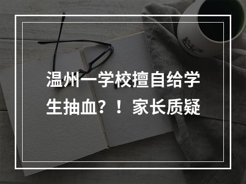温州一学校擅自给学生抽血？！家长质疑