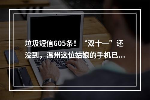 垃圾短信605条！“双十一”还没到，温州这位姑娘的手机已经被“爆”了…