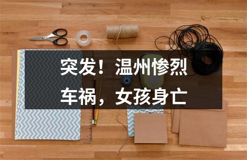 突发！温州惨烈车祸，女孩身亡