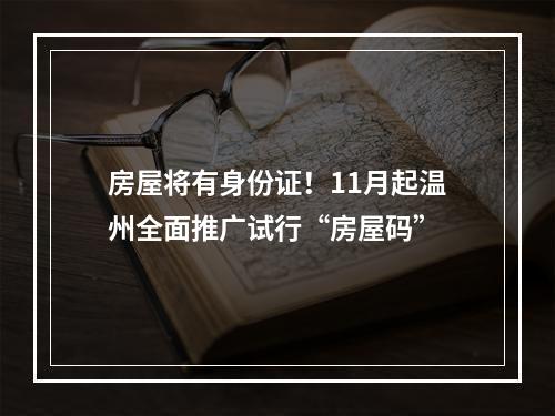 房屋将有身份证！11月起温州全面推广试行“房屋码”