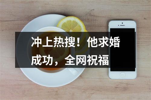 冲上热搜！他求婚成功，全网祝福