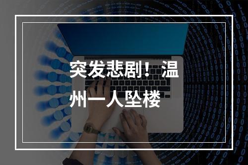 突发悲剧！温州一人坠楼