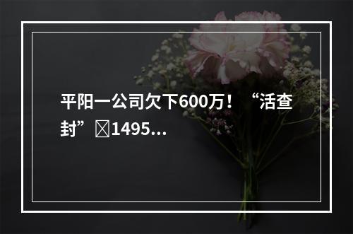 平阳一公司欠下600万！“活查封”​1495头