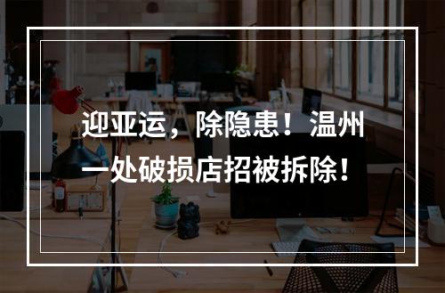 迎亚运，除隐患！温州一处破损店招被拆除！