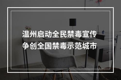 温州启动全民禁毒宣传 争创全国禁毒示范城市