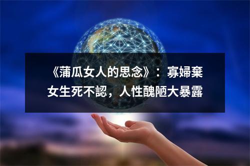 《蒲瓜女人的思念》：寡婦棄女生死不認，人性醜陋大暴露
